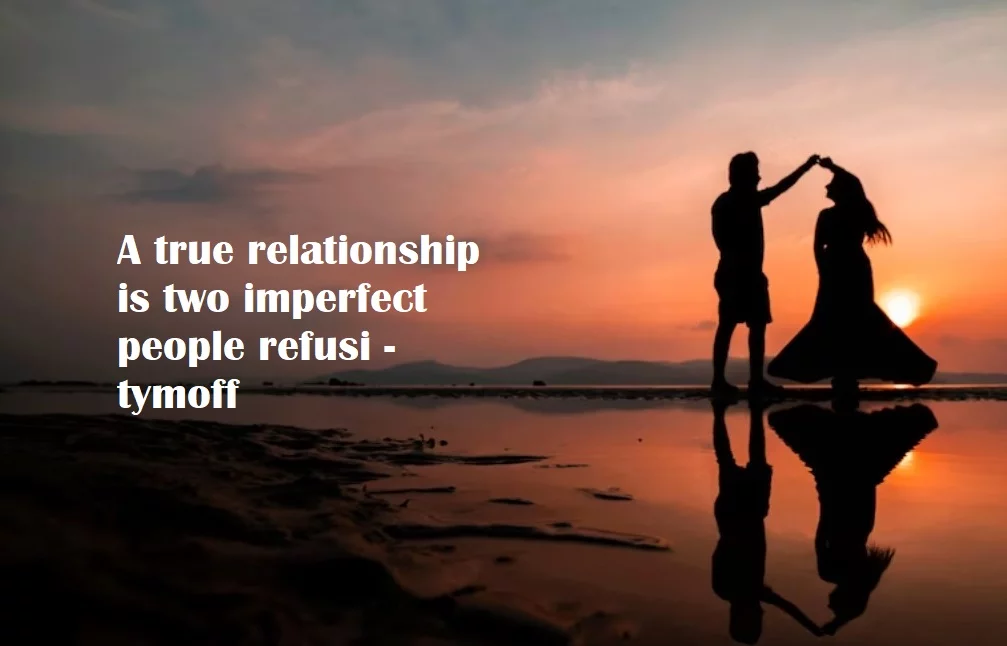 A true relationship is two imperfect people refusi - tymoff, In the intricate dance of human connections, where hearts intertwine and souls entwine,
